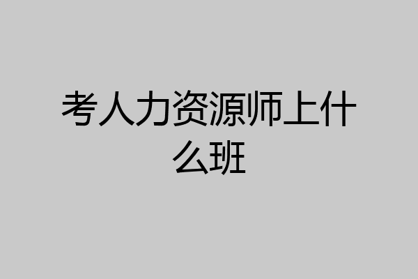 考人力资源师上什么班