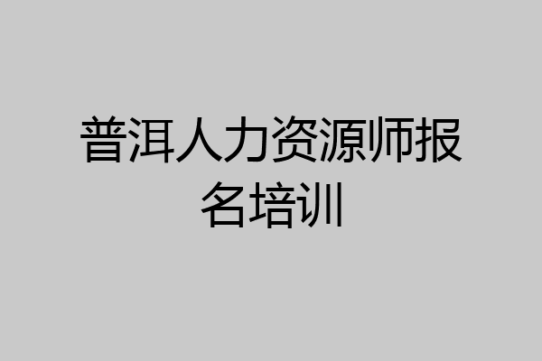 普洱人力资源师报名培训