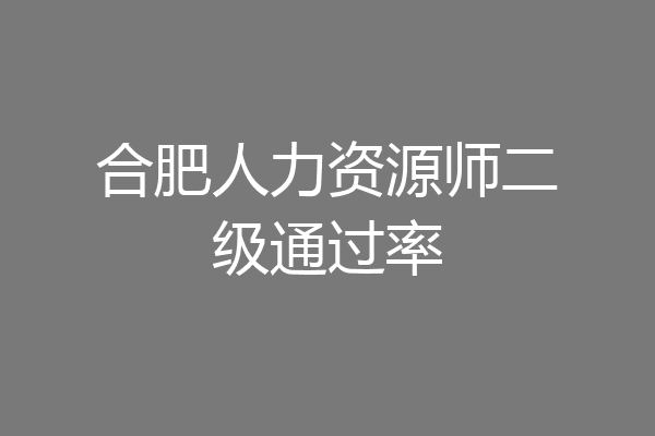 合肥人力资源师二级通过率
