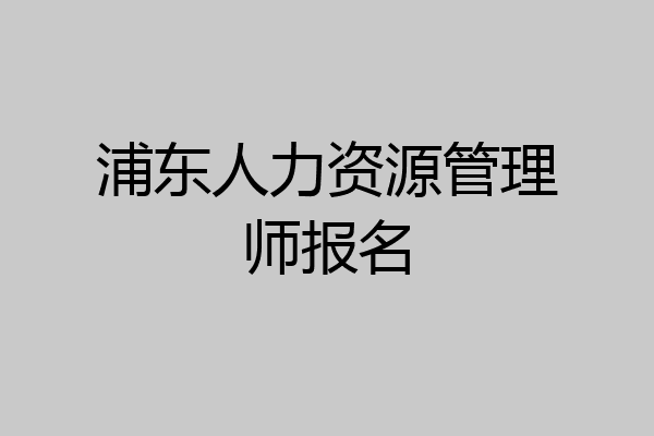 浦东人力资源管理师报名