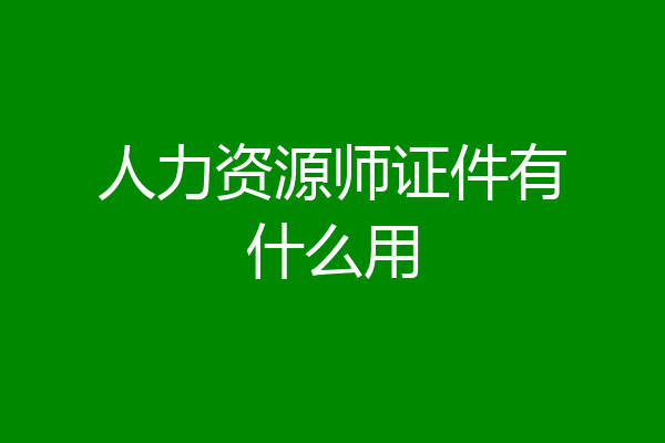 人力资源师证件有什么用