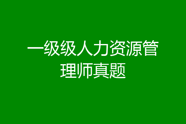 一级级人力资源管理师真题