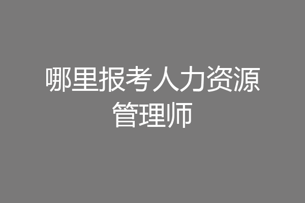 哪里报考人力资源管理师