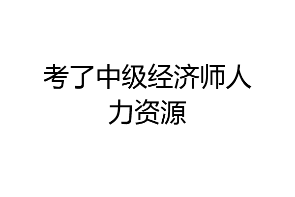 考了中级经济师人力资源