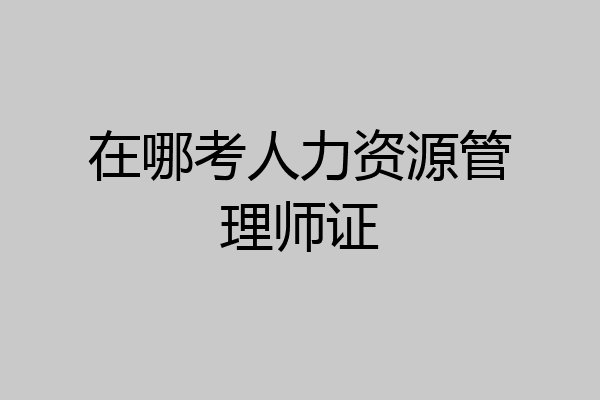 在哪考人力资源管理师证