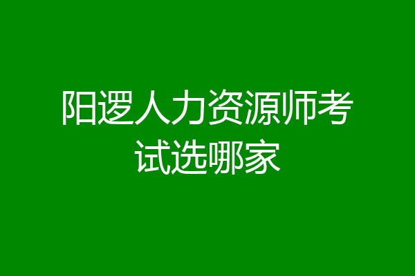 阳逻人力资源师考试选哪家