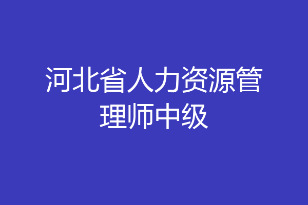 河北省人力资源管理师中级