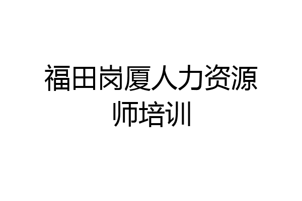 福田岗厦人力资源师培训