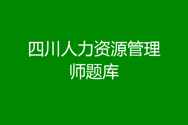 四川人力资源管理师题库