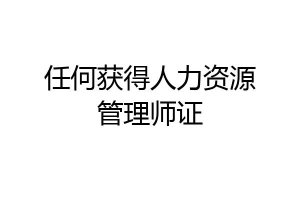 任何获得人力资源管理师证