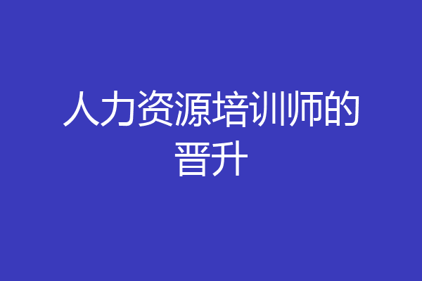 人力资源培训师的晋升
