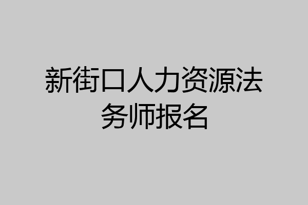 新街口人力资源法务师报名