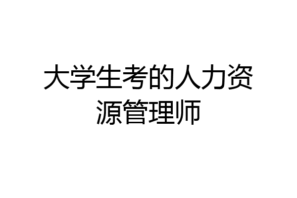 大学生考的人力资源管理师