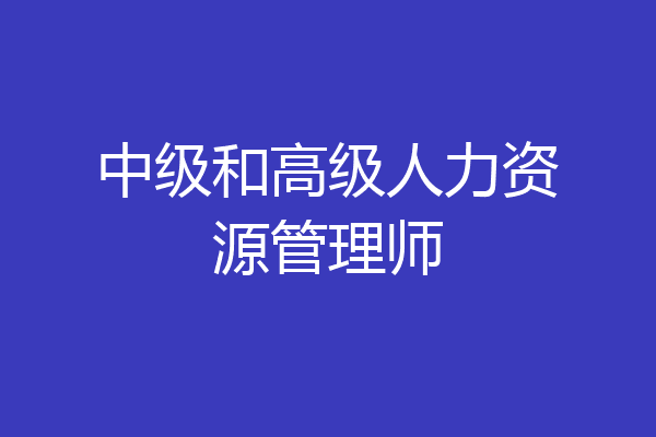 中级和高级人力资源管理师
