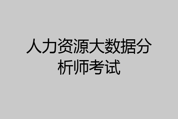 人力资源大数据分析师考试