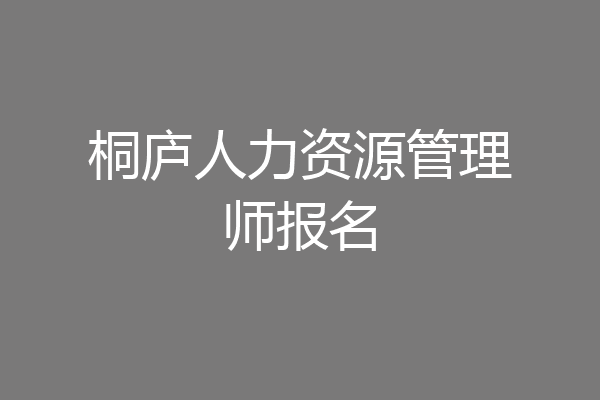 桐庐人力资源管理师报名