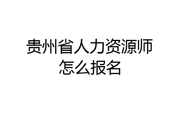 贵州省人力资源师怎么报名