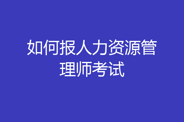如何报人力资源管理师考试