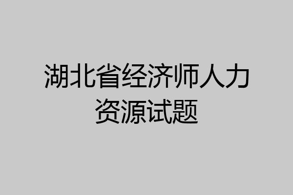 湖北省经济师人力资源试题