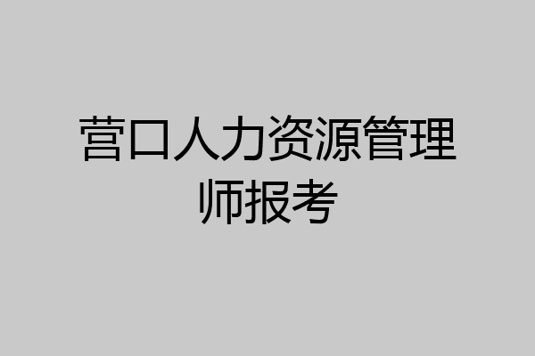 营口人力资源管理师报考