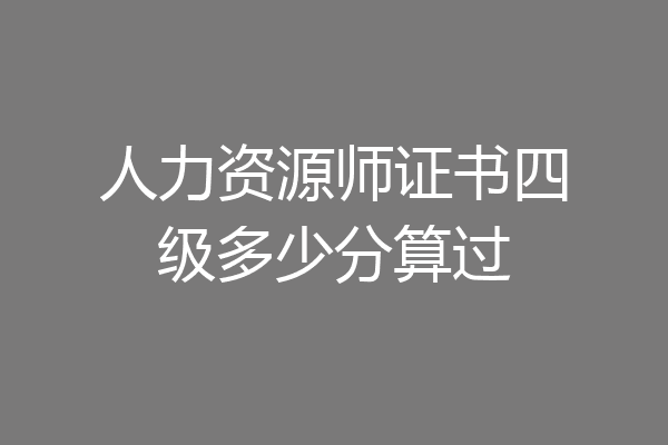 人力资源师证书四级多少分算过