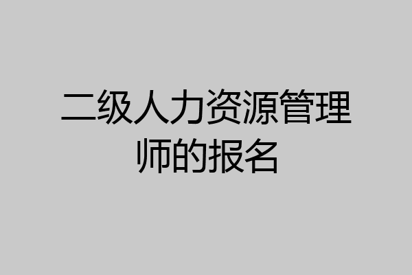 二级人力资源管理师的报名