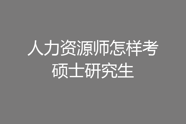人力资源师怎样考硕士研究生
