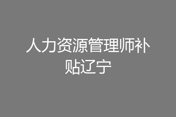 人力资源管理师补贴辽宁