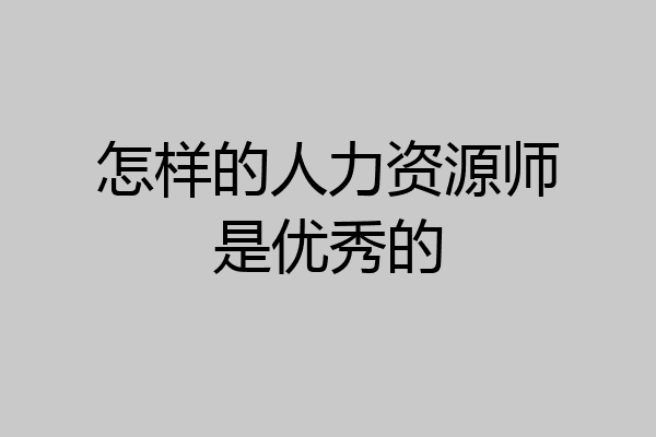 怎样的人力资源师是优秀的