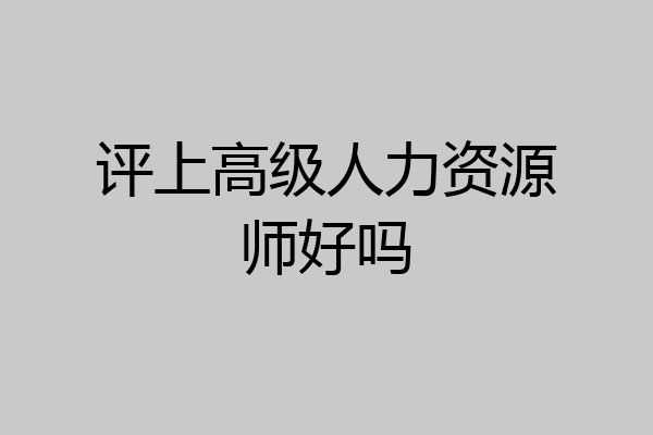 评上高级人力资源师好吗