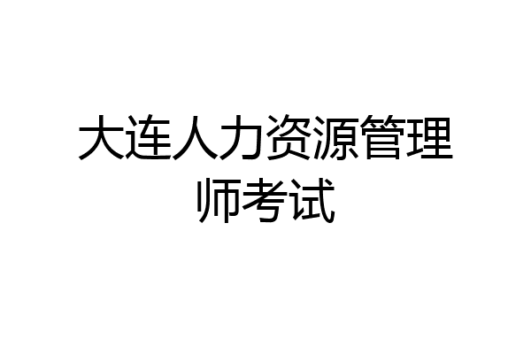 大连人力资源管理师考试