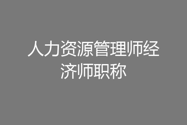 人力资源管理师经济师职称