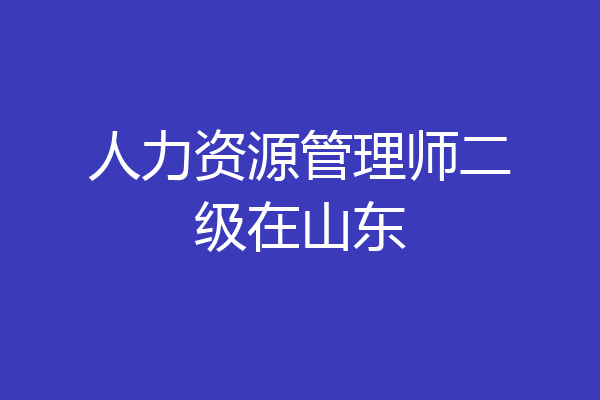 人力资源管理师二级在山东