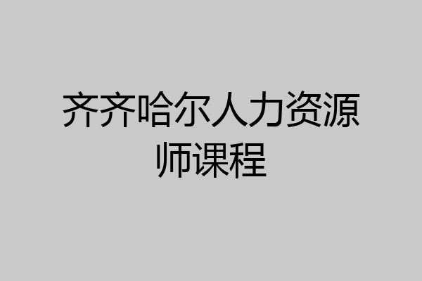 齐齐哈尔人力资源师课程