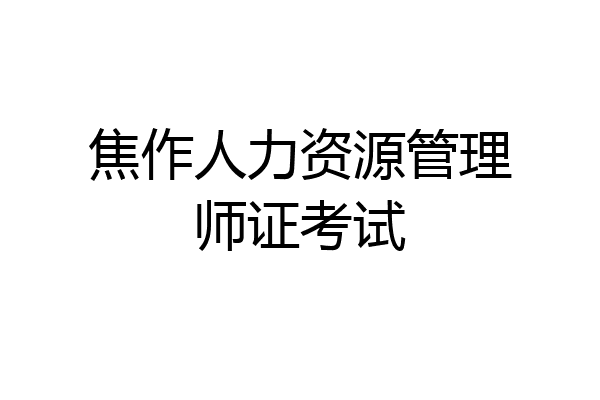 焦作人力资源管理师证考试