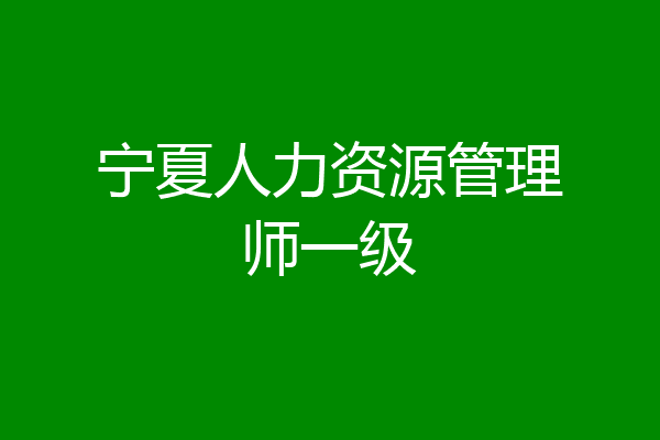 宁夏人力资源管理师一级