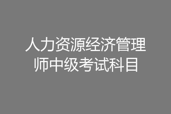 人力资源经济管理师中级考试科目