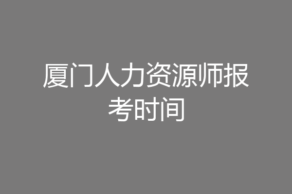 厦门人力资源师报考时间