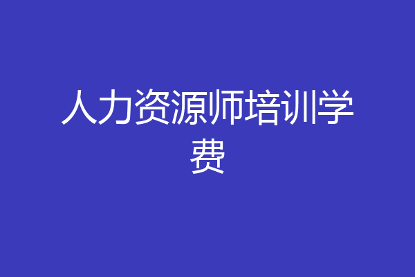 人力资源师培训学费