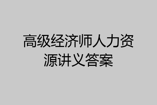 高级经济师人力资源讲义答案
