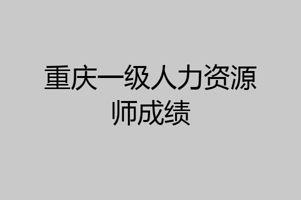 重庆一级人力资源师成绩