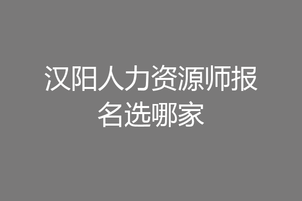 汉阳人力资源师报名选哪家