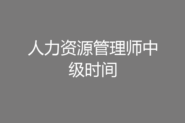 人力资源管理师中级时间