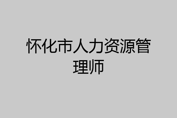 怀化市人力资源管理师