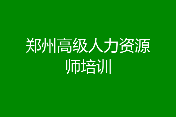 郑州高级人力资源师培训