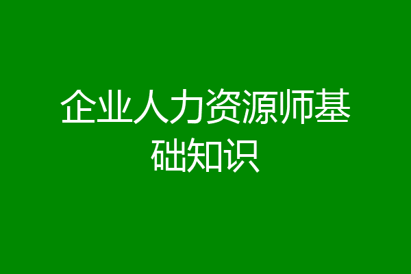 企业人力资源师基础知识