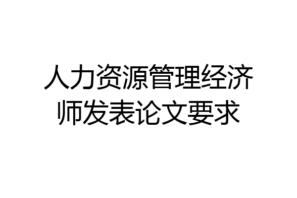 人力资源管理经济师发表论文要求