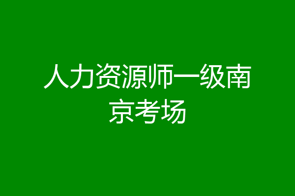 人力资源师一级南京考场