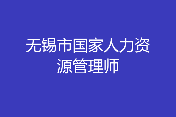 无锡市国家人力资源管理师