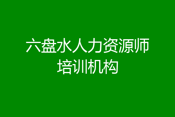 六盘水人力资源师培训机构